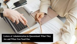 Letters of Administration in Queensland: What They Are and When You Need One