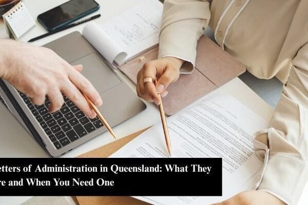 Letters of Administration in Queensland: What They Are and When You Need One